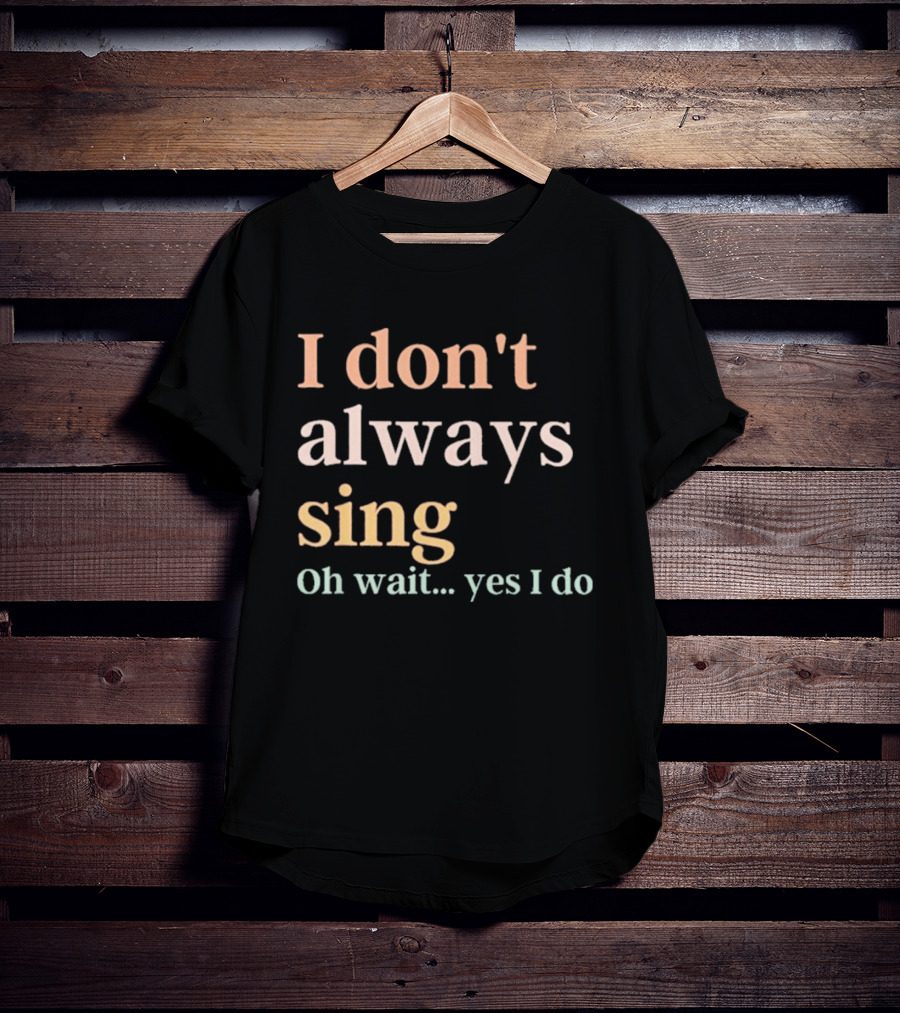 Women I Don't Always Sing Oh Wait Yes I Do Music Teacher Fun T-Shirt