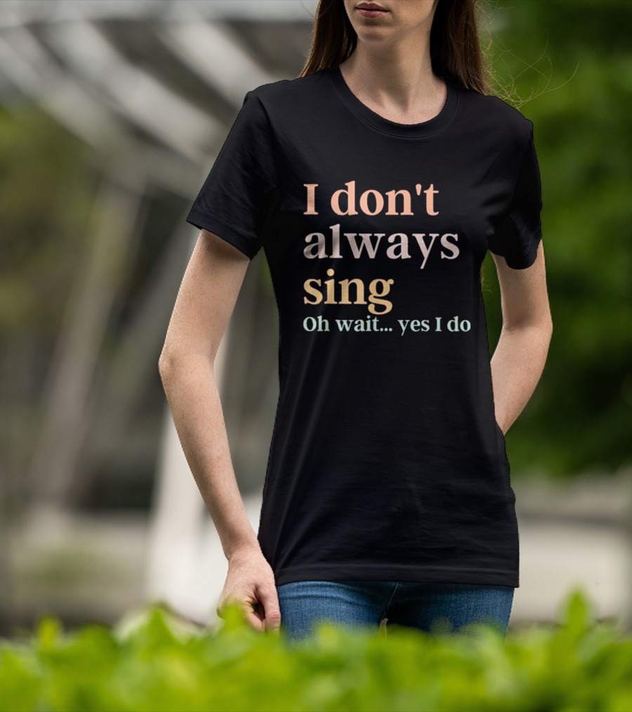 Women I Don't Always Sing Oh Wait Yes I Do Music Teacher Fun T-Shirt