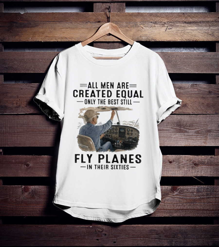 All Men Are Created Equal Only The Best Fly Planes In Their Sixties Pilot Cockpit T-Shirt