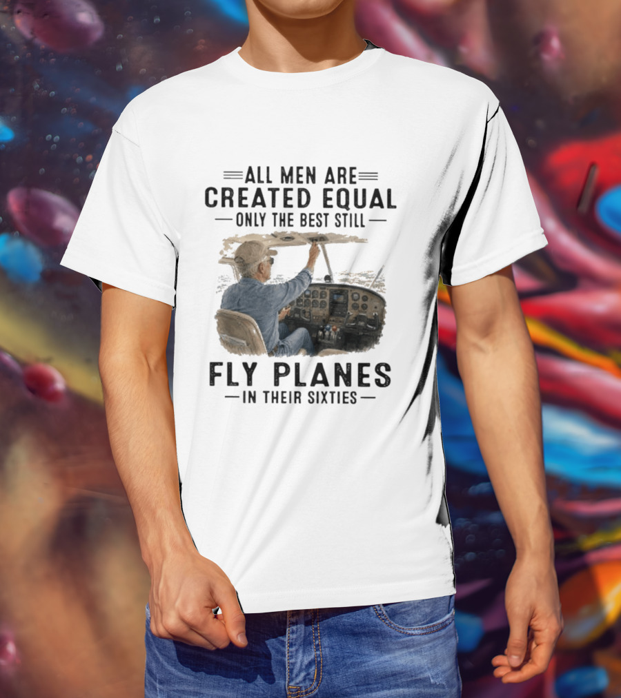 All Men Are Created Equal Only The Best Fly Planes In Their Sixties Pilot Cockpit T-Shirt
