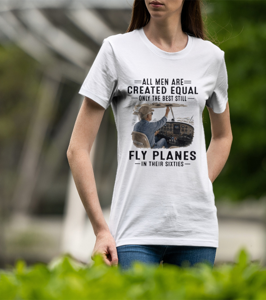 All Men Are Created Equal Only The Best Fly Planes In Their Sixties Pilot Cockpit T-Shirt