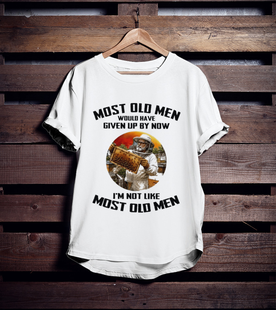 Most Old Men Would Have Given Up By Now Beekeeper I'm Not Like Most Old Men T-Shirt