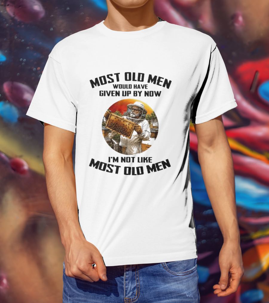 Most Old Men Would Have Given Up By Now Beekeeper I'm Not Like Most Old Men T-Shirt