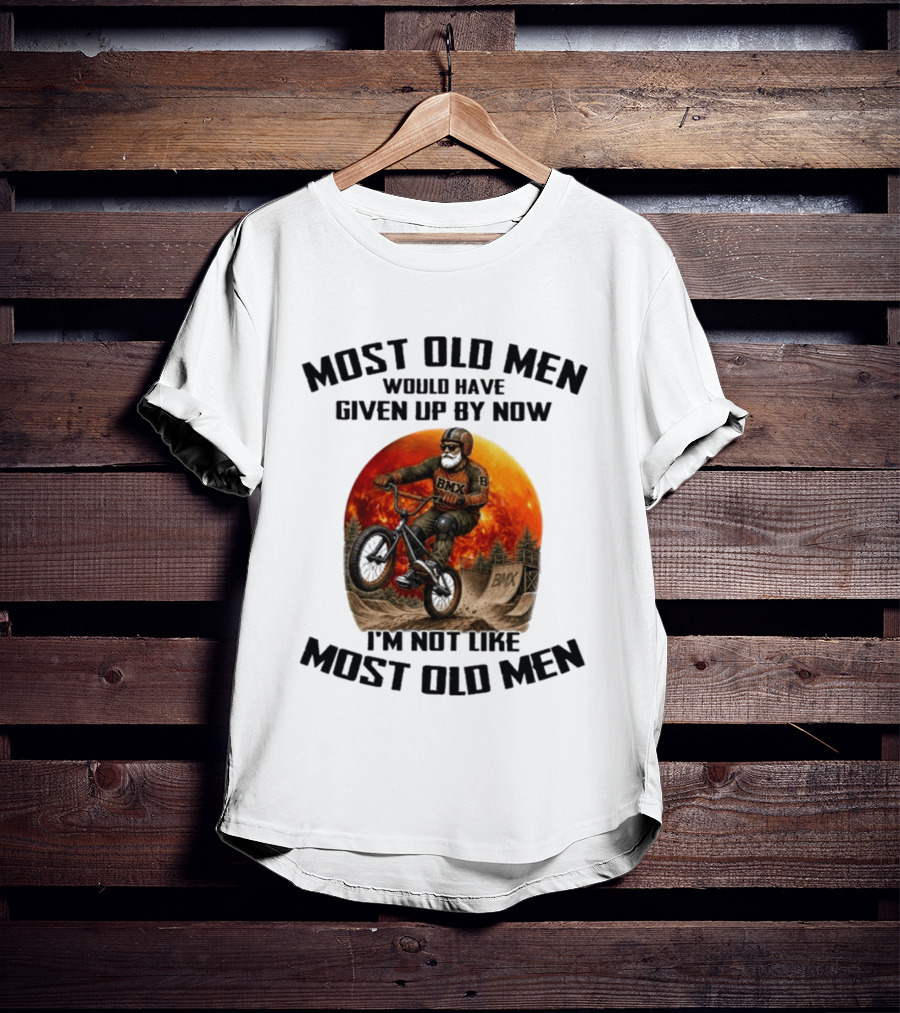 Most Old Men Would Have Given Up BMX I'm Not Like Most Old Men T-Shirt