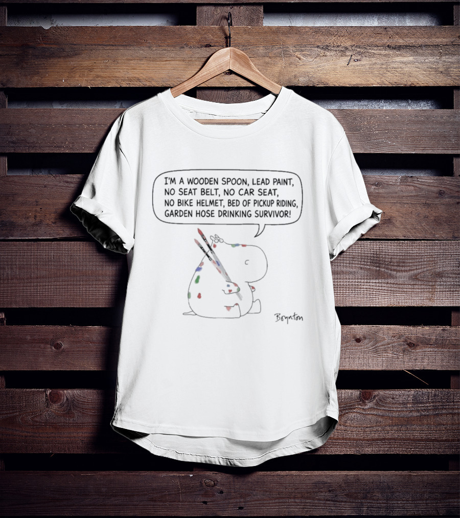 Boynton Hippo I'm A Wooden Spoon Lead Paint Survivor No Seat Belt No Car Seat No Bike Helmet Bed Of Pickup Truck Garden Hose Drinking Survivor T-Shirt