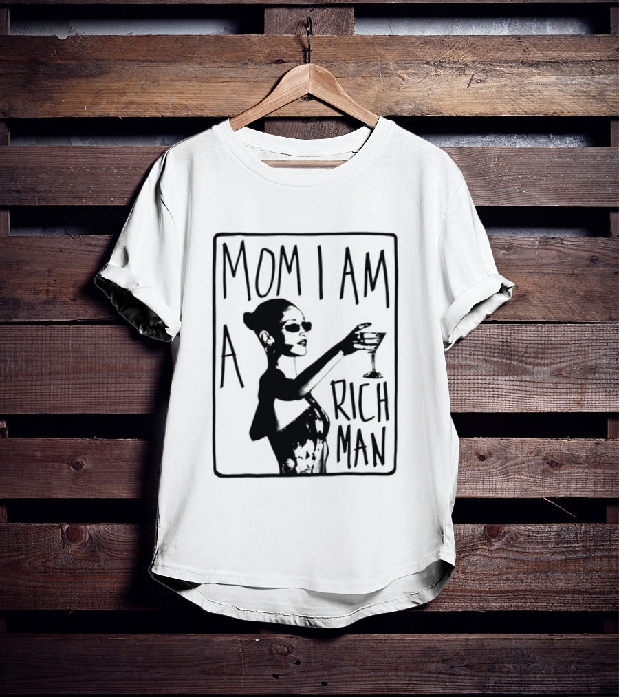 Mom I Am A Rich Man Cher Celebrity Quotes Empowerment T-Shirt