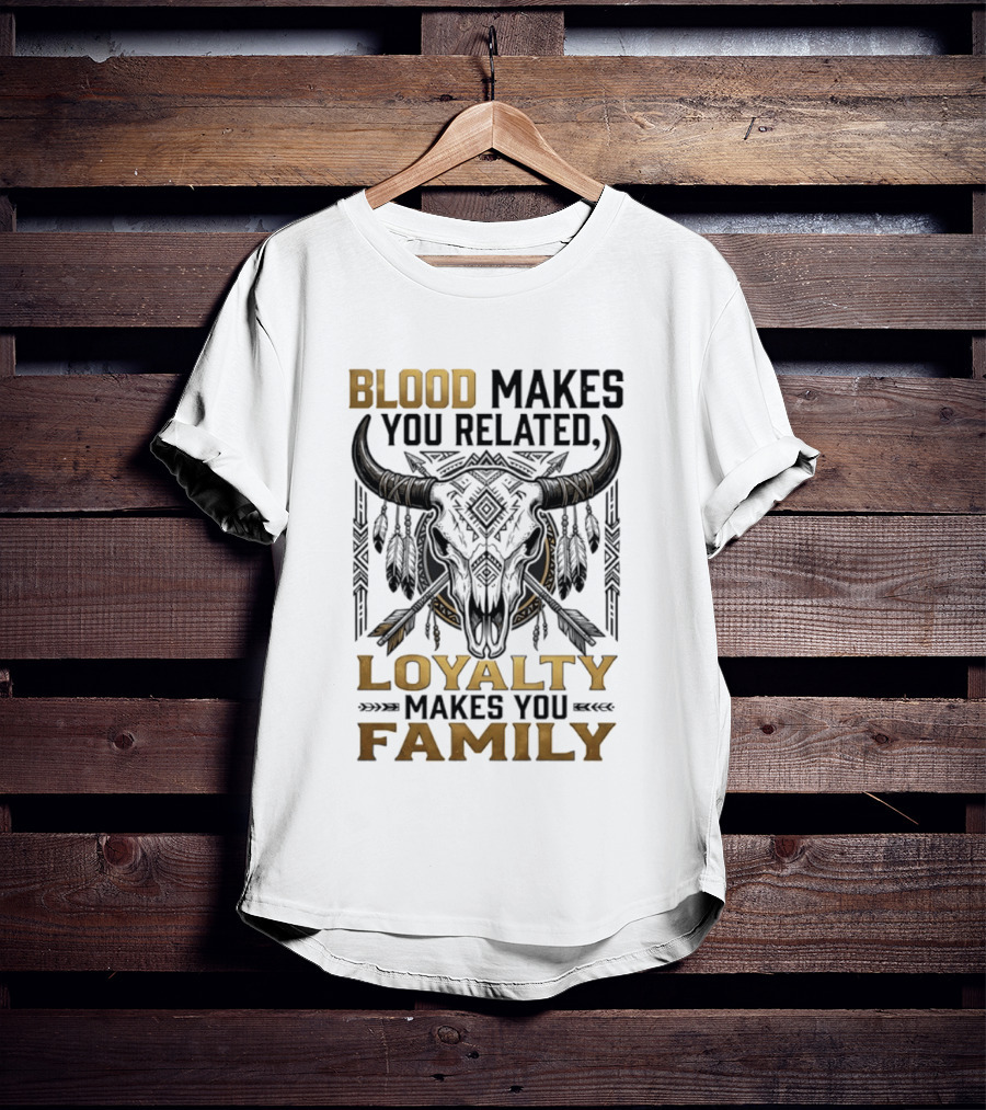 Blood Makes You Related Loyalty Makes You Family Buffalo Skull Feathers Arrows T-Shirt