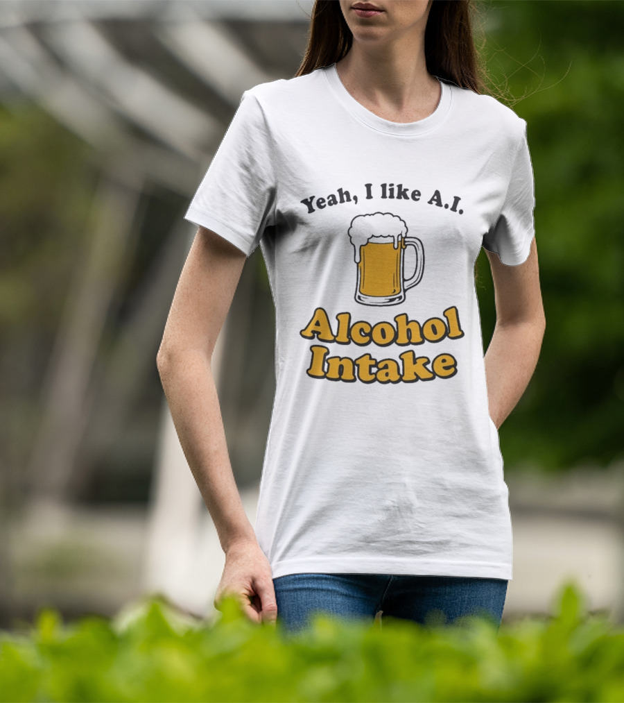 Yeah I Like A I Alcohol Intake Beer T-Shirt