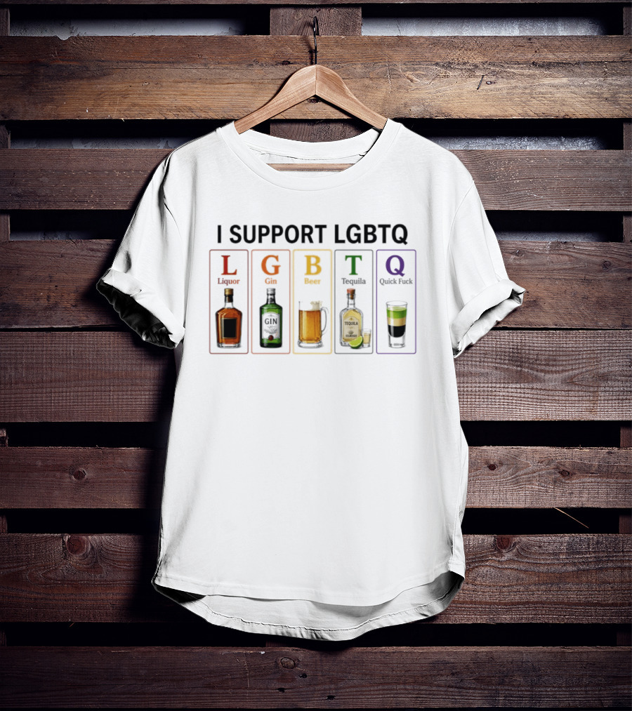 I Support LGBTQ Liquor Gin Beer Tequila Quick Fuck Humor Beverage T-Shirt