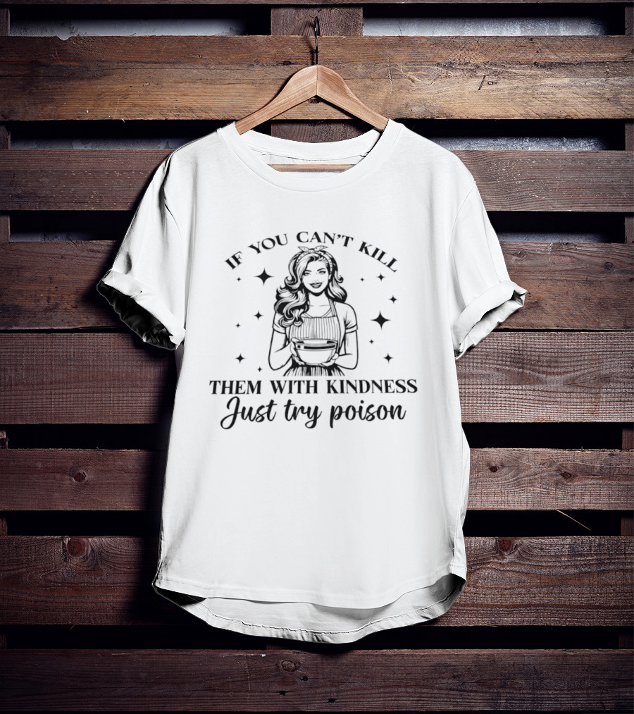 If You Can't Kill Them With Kindness Just Try Poison Retro Dark Humor T-Shirt