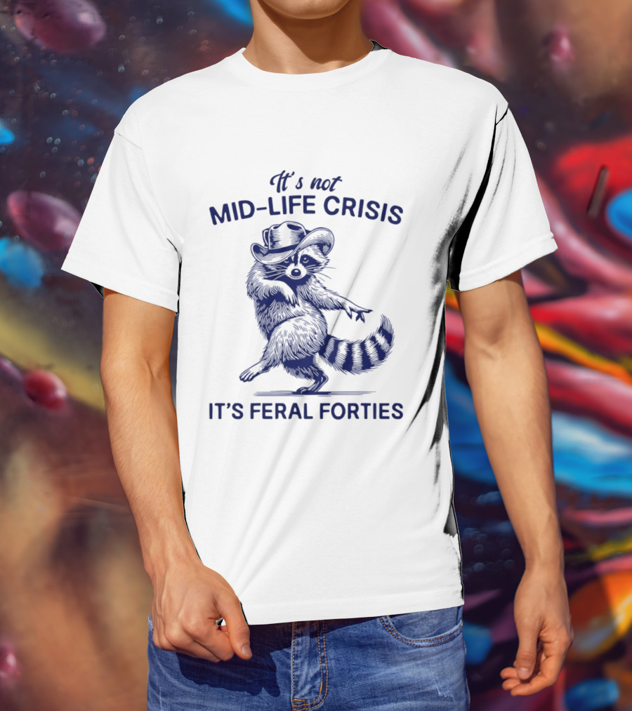 It's Not Mid Life Crisis It's Feral Forties Raccoon With Hat T-Shirt
