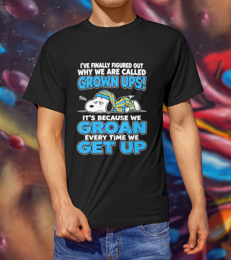 I've Finally Figured Out Why We Are Called Grown Ups It's Because We Groan Every Time We Get Up Snoopy T-Shirt