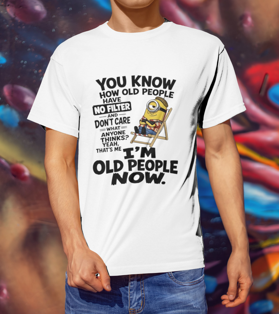 You Know How Old People Have No Filter I'm Old People Minions Humor T-Shirt