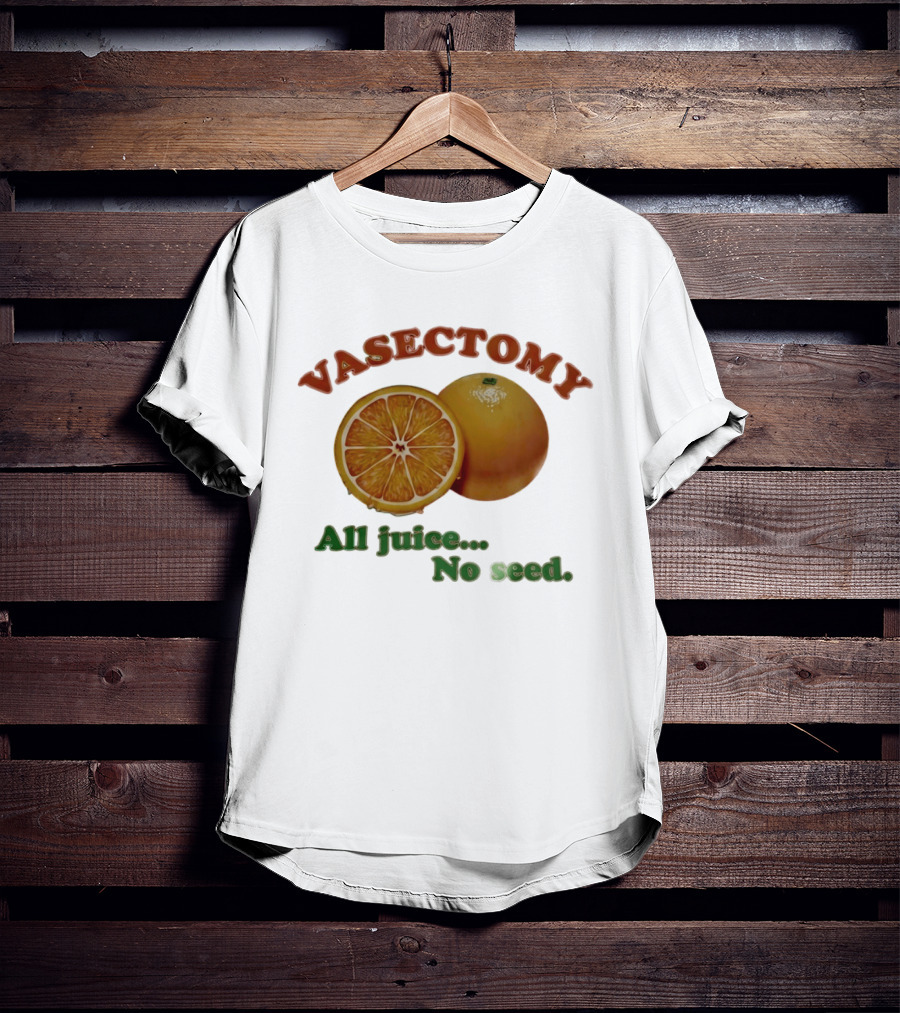 Vasectomy All Juice No Seed Orange Humor T-Shirt