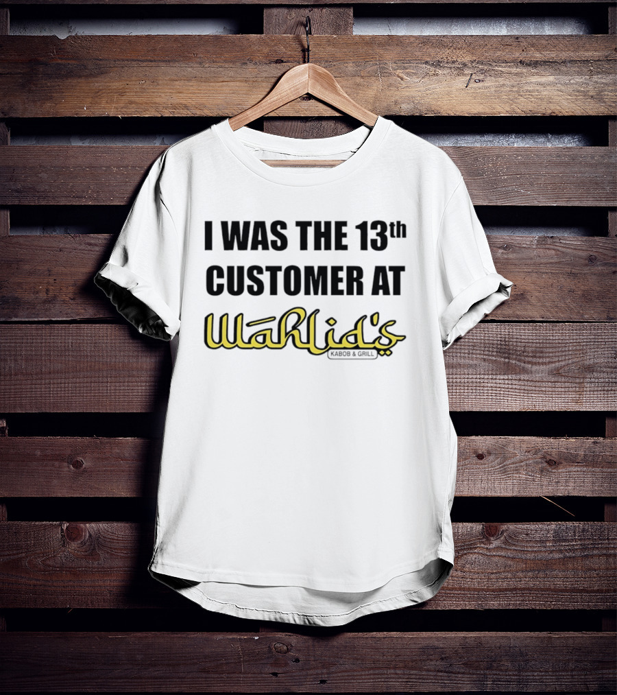I Was The 13th Customer At Wahlid's Kabob & Grill T-Shirt