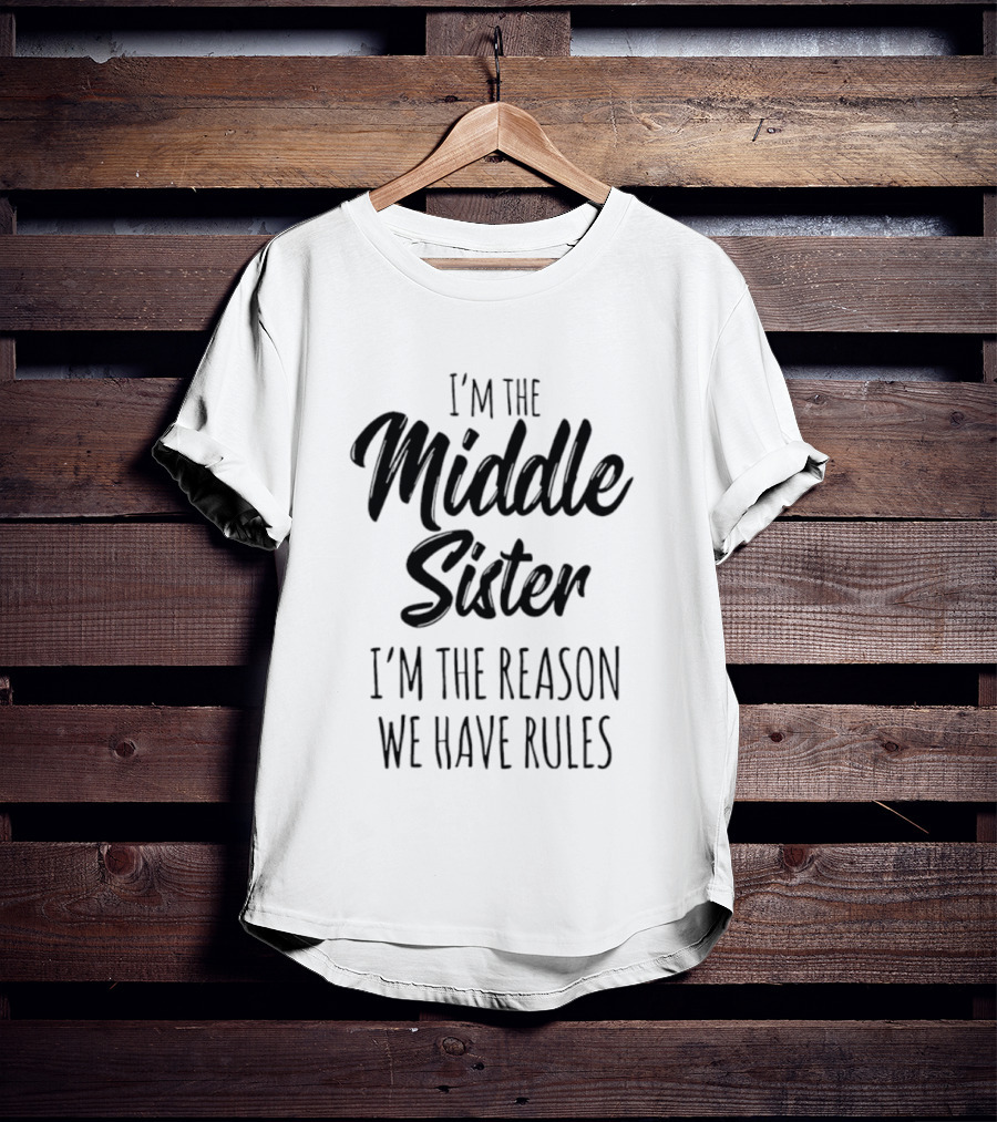 I'm The Middle Sister I'm The Reason We Have Rules T-Shirt