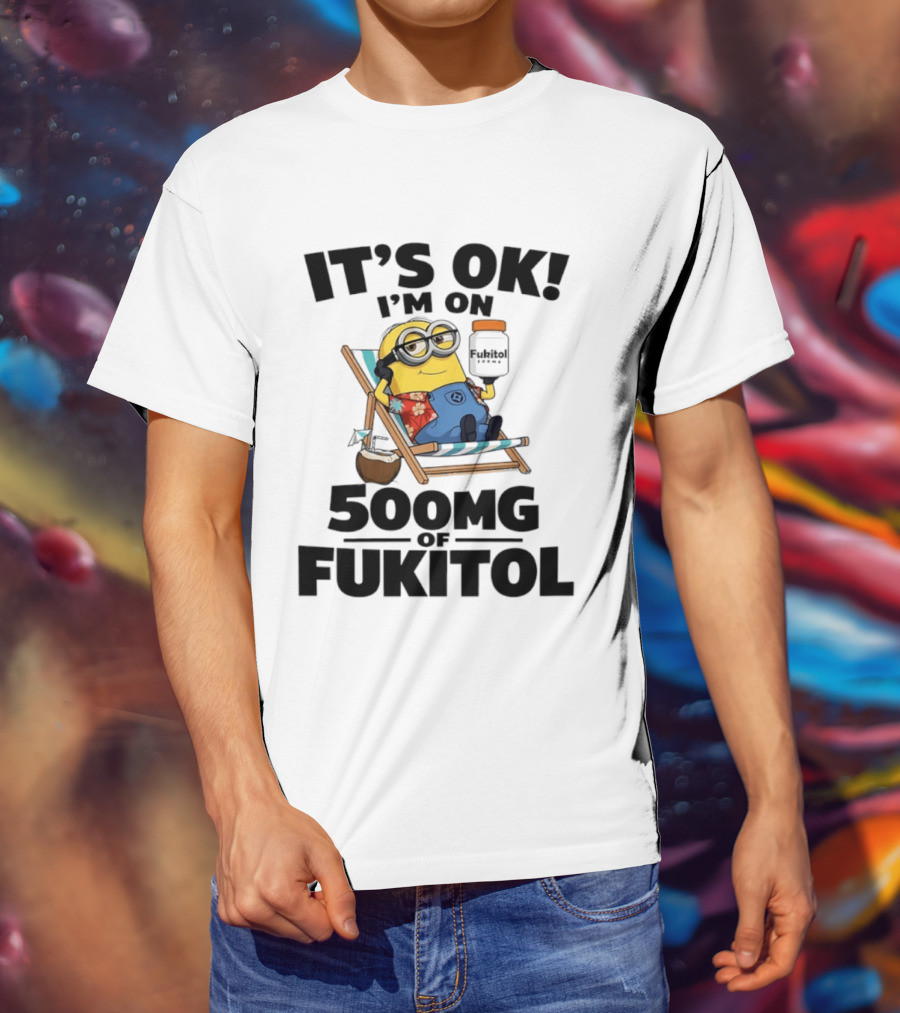 It's OK I'm On 500mg Of Fukitol Minions Beach Chair Relaxation T-Shirt