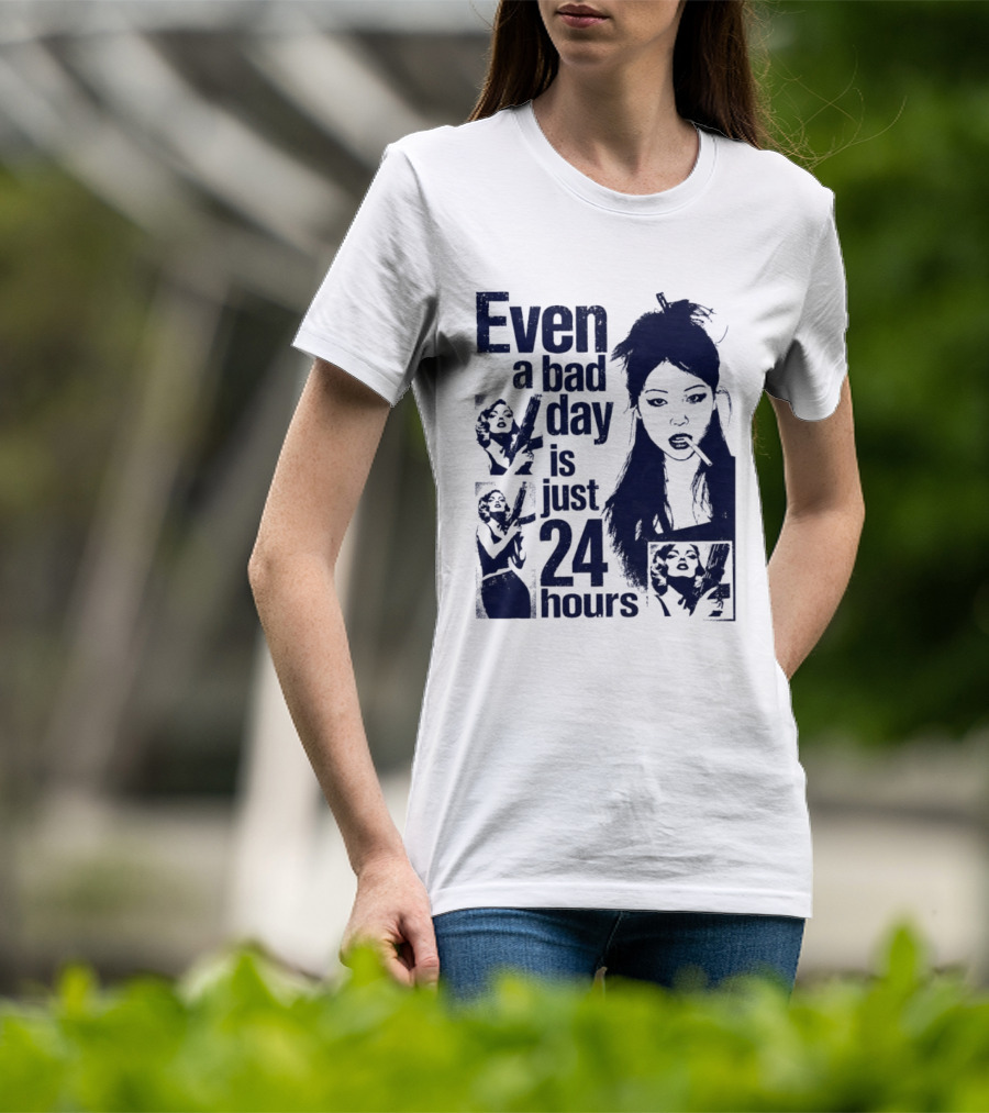 Even A Bad Day Is Just 24 Hours T-Shirt
