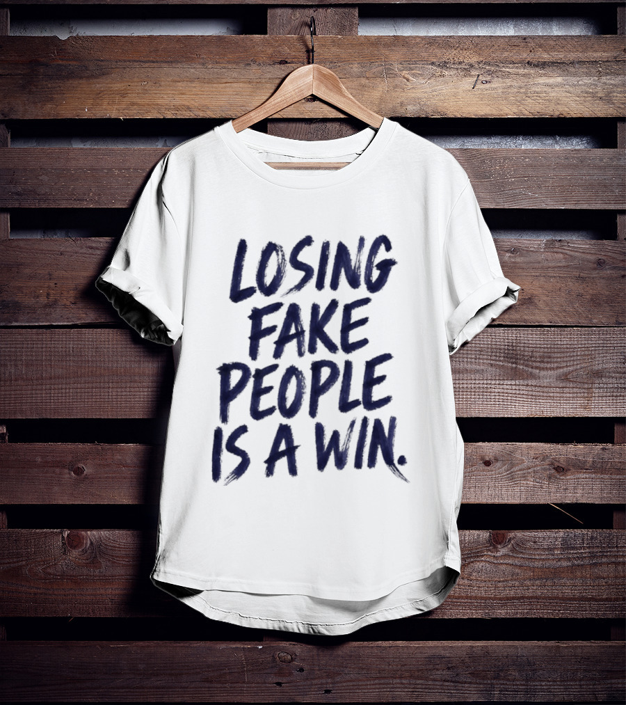 Losing Fake People Is A Win T-Shirt
