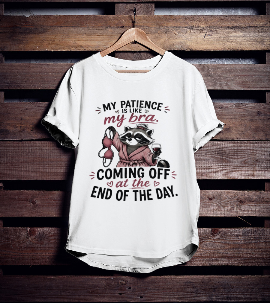 Raccoon Relaxation My Patience Is Like My Bra Coming Off At The End Of The Day T-Shirt
