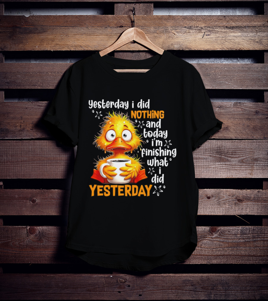 Yesterday I Did Nothing And Today I'm Finishing What I Did Yesterday Duck Coffee T-Shirt