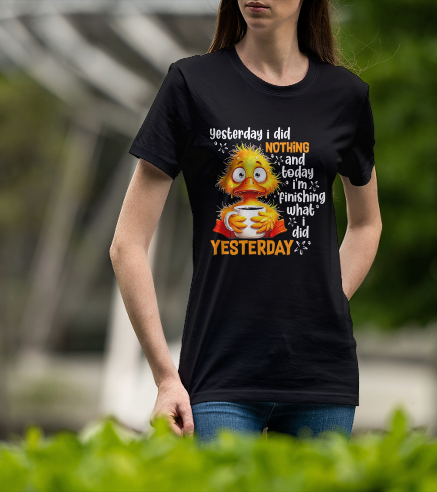 Yesterday I Did Nothing And Today I'm Finishing What I Did Yesterday Duck Coffee T-Shirt