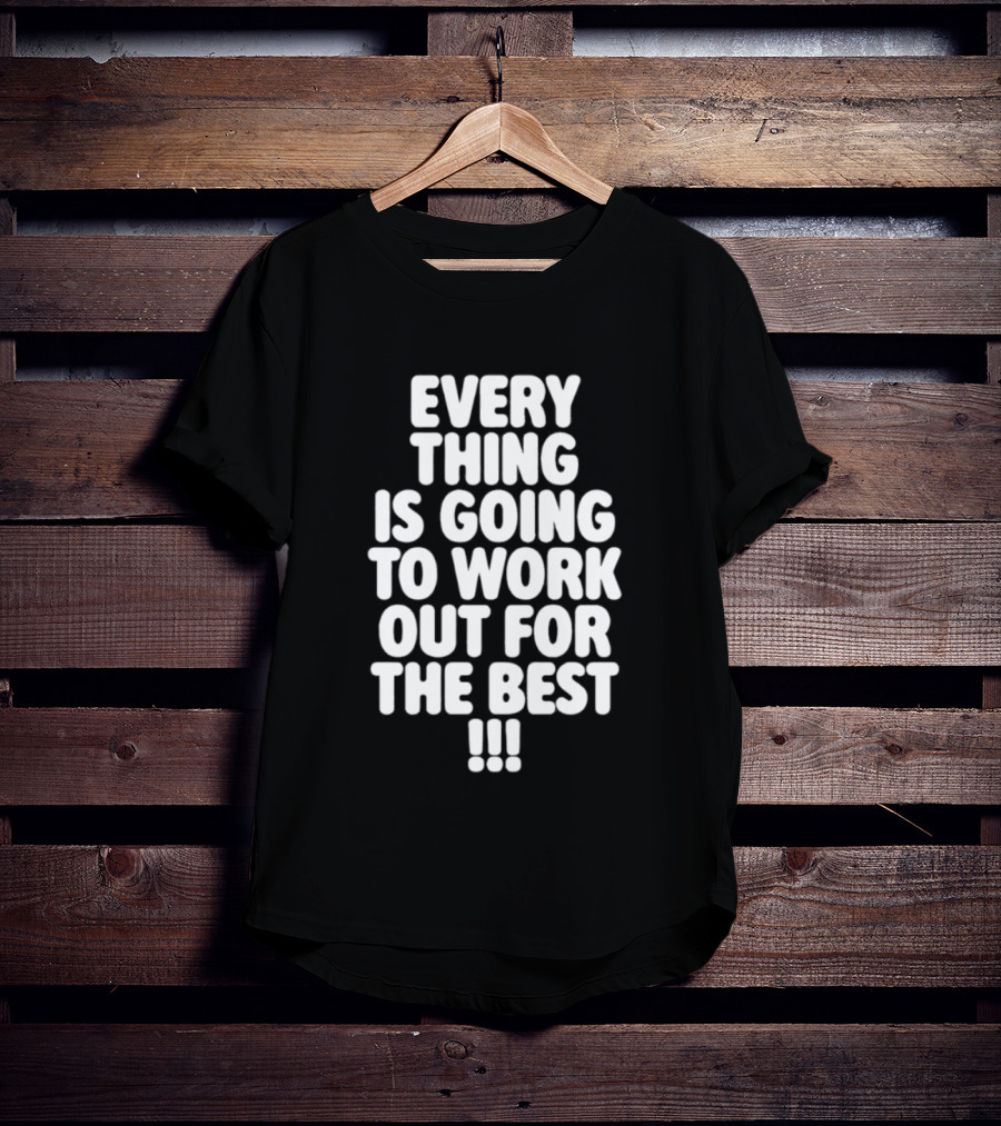 Everything Is Going To Work Out For The Best Positive Message T-Shirt