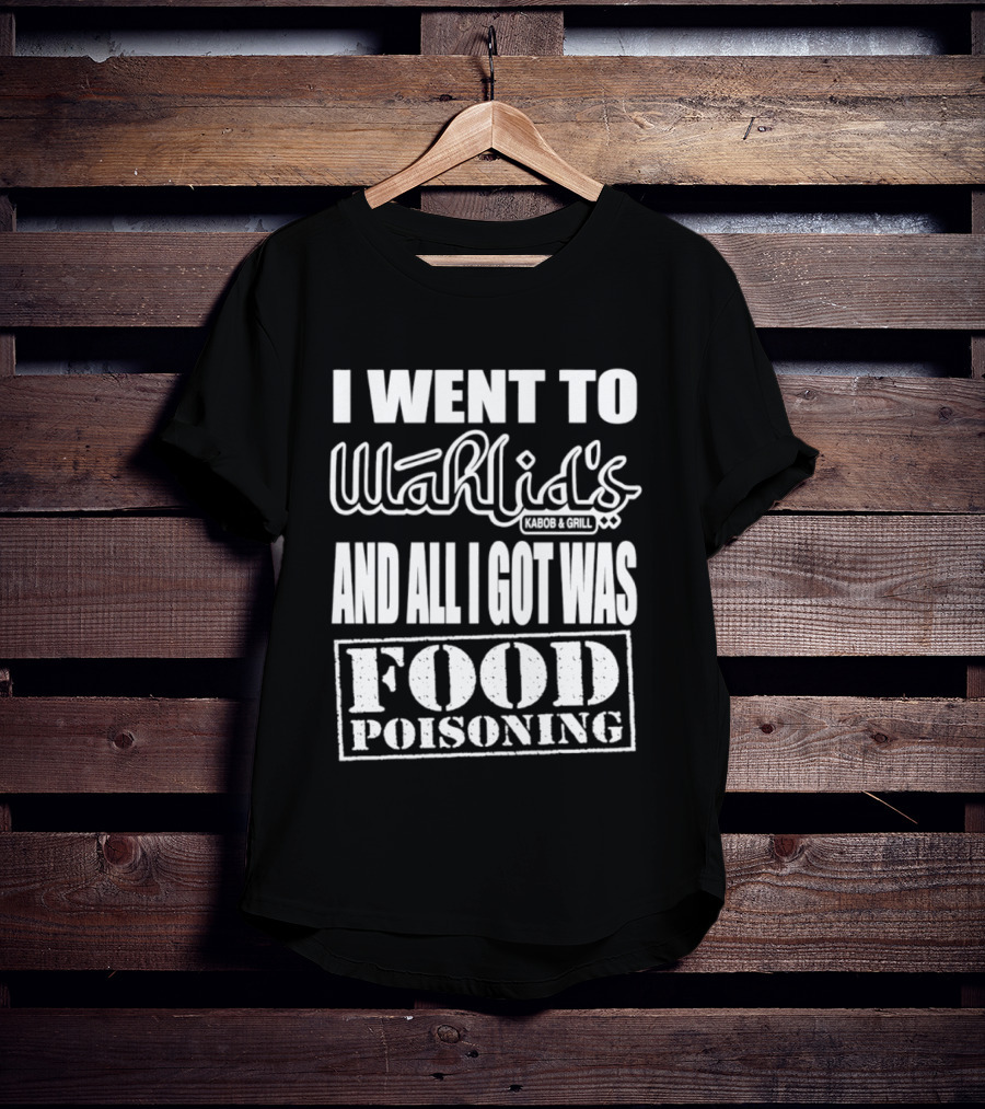 I Went To Wahlid's Kabob & Grill And All I Got Was Food Poisoning Food Poisoning T-Shirt