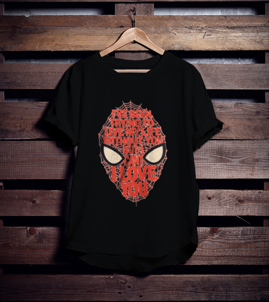 I've Been Trying To Live My Life Without You But I Can't I Love You Spider Man Web Mask Eyes T-Shirt