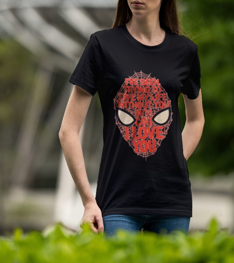 I've Been Trying To Live My Life Without You But I Can't I Love You Spider Man Web Mask Eyes T-Shirt