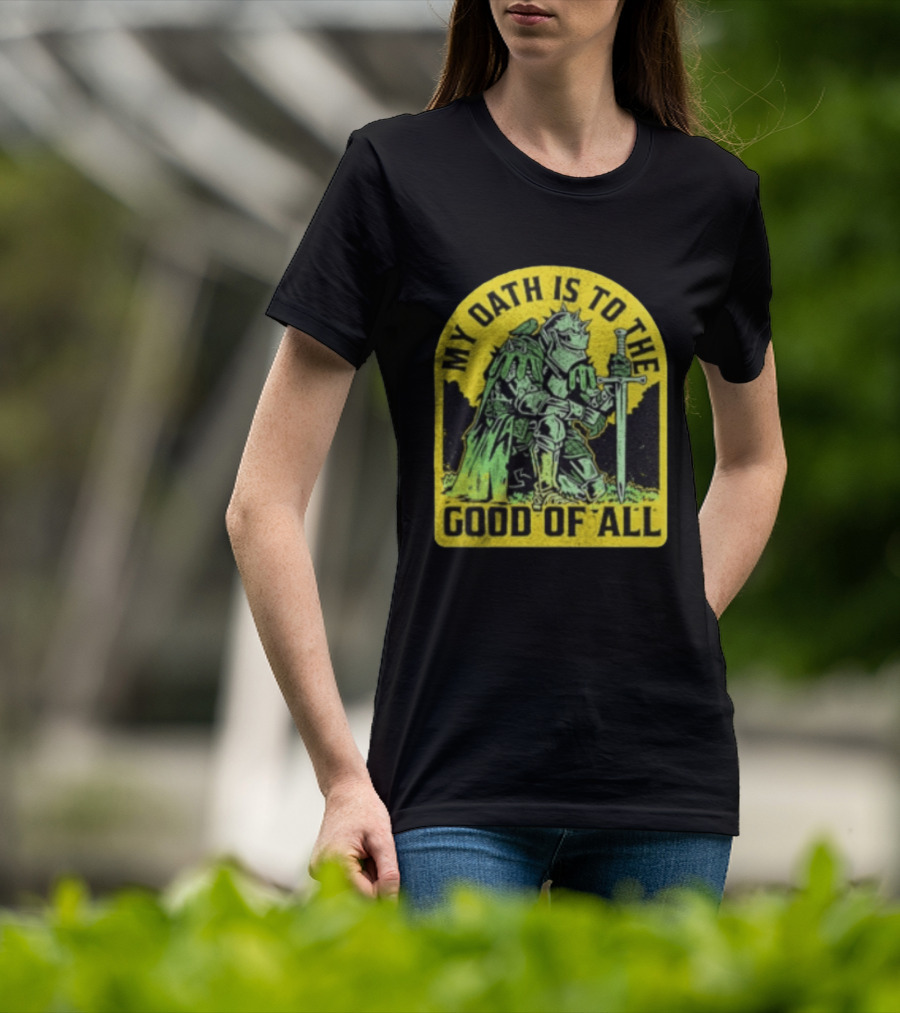 My Oath Is To The Good Of All Knight Armor Sword Kneeling T-Shirt