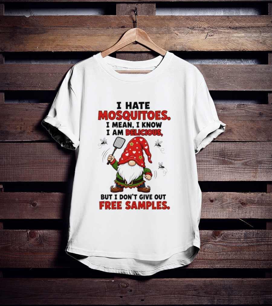 I Hate Mosquitoes I Am Delicious Gnome I Don't Give Out Free Samples T-Shirt