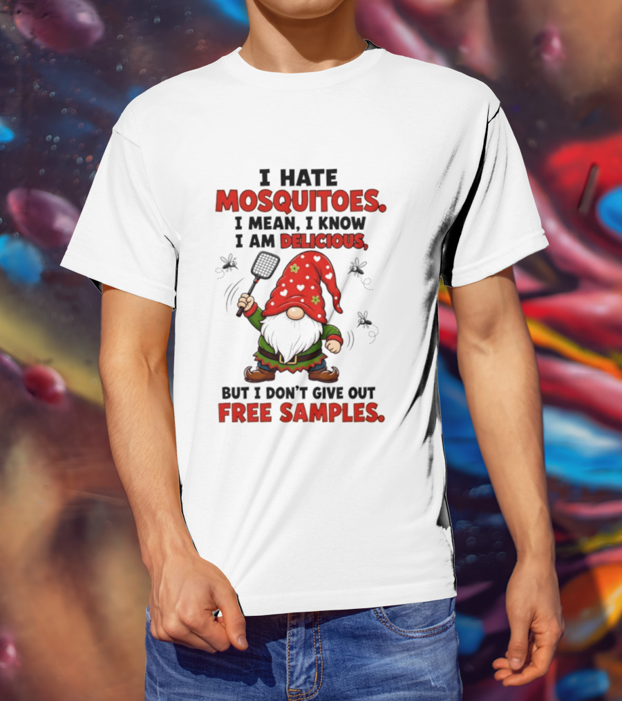 I Hate Mosquitoes I Am Delicious Gnome I Don't Give Out Free Samples T-Shirt
