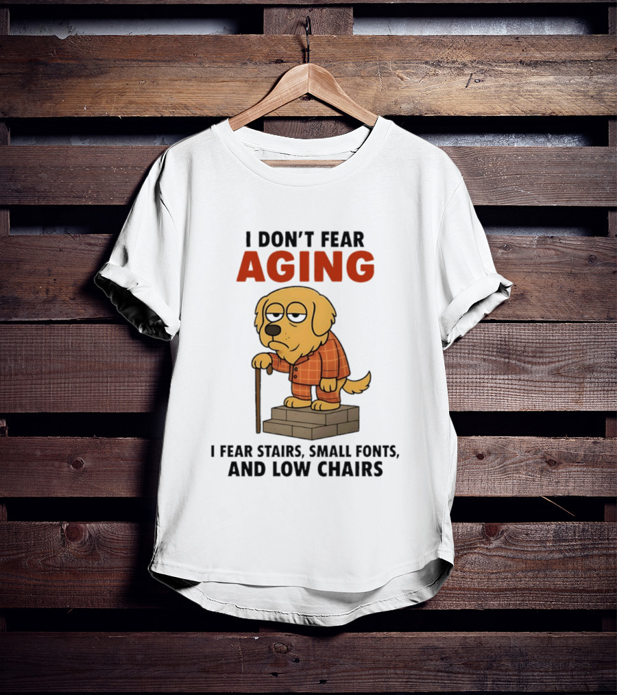 Golden Retriever I Don't Fear Aging I Fear Stairs Small Fonts And Low Chairs T-Shirt