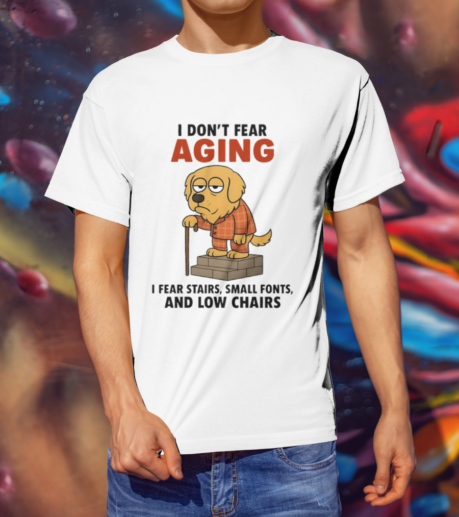 Golden Retriever I Don't Fear Aging I Fear Stairs Small Fonts And Low Chairs T-Shirt