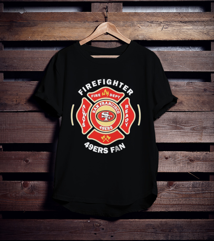 San Francisco 49ers Firefighter Always Ready Fire Dept 49ers Fan T-Shirt