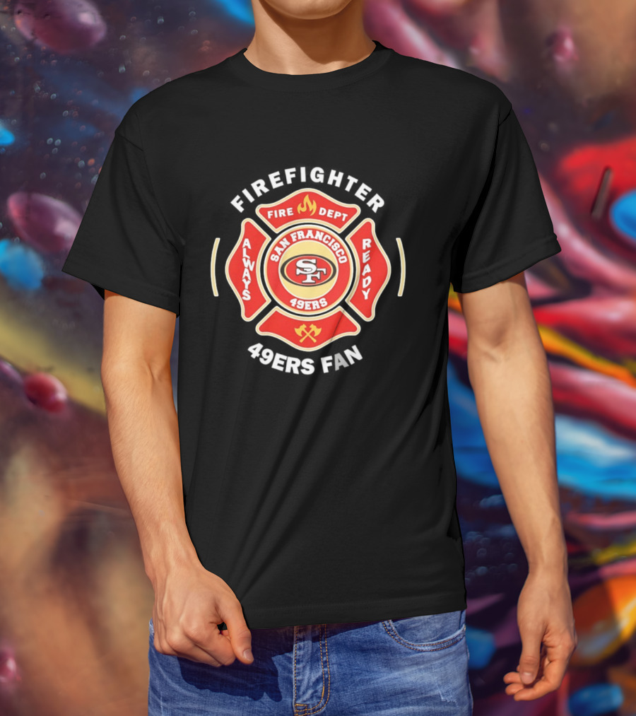 San Francisco 49ers Firefighter Always Ready Fire Dept 49ers Fan T-Shirt