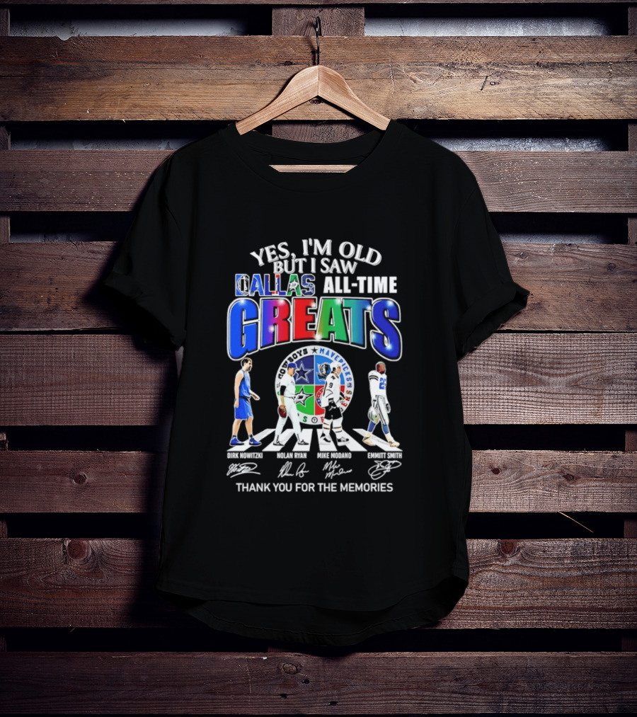 Yes I'm Old But I Saw Dallas All Time Greats Dirk Nowitzki Nolan Ryan Mike Modano Emmitt Smith Mavericks Cowboys Stars Thank You For The Memories T-Shirt
