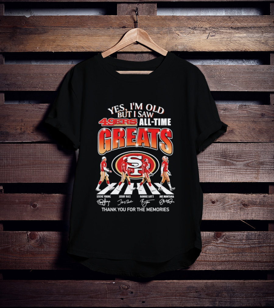 Yes I'm Old But I Saw 49ers All Time Greats Thank You For The Memories T-Shirt