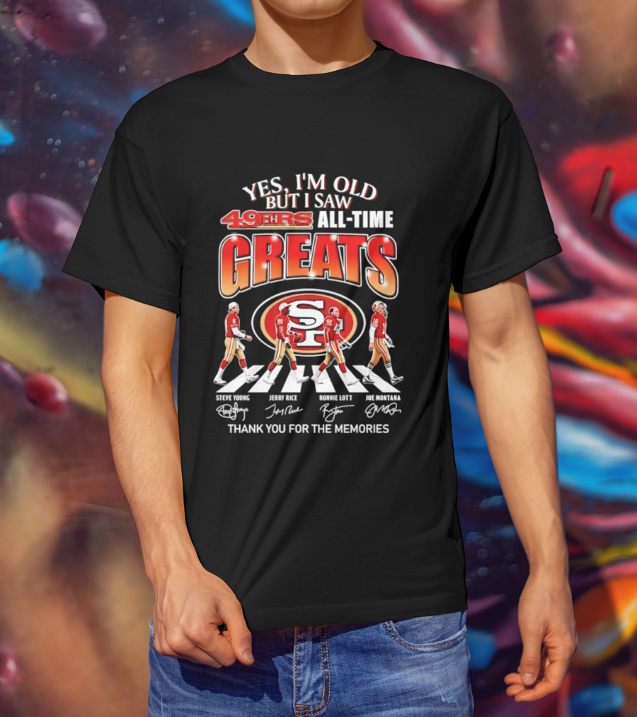 Yes I'm Old But I Saw 49ers All Time Greats Thank You For The Memories T-Shirt