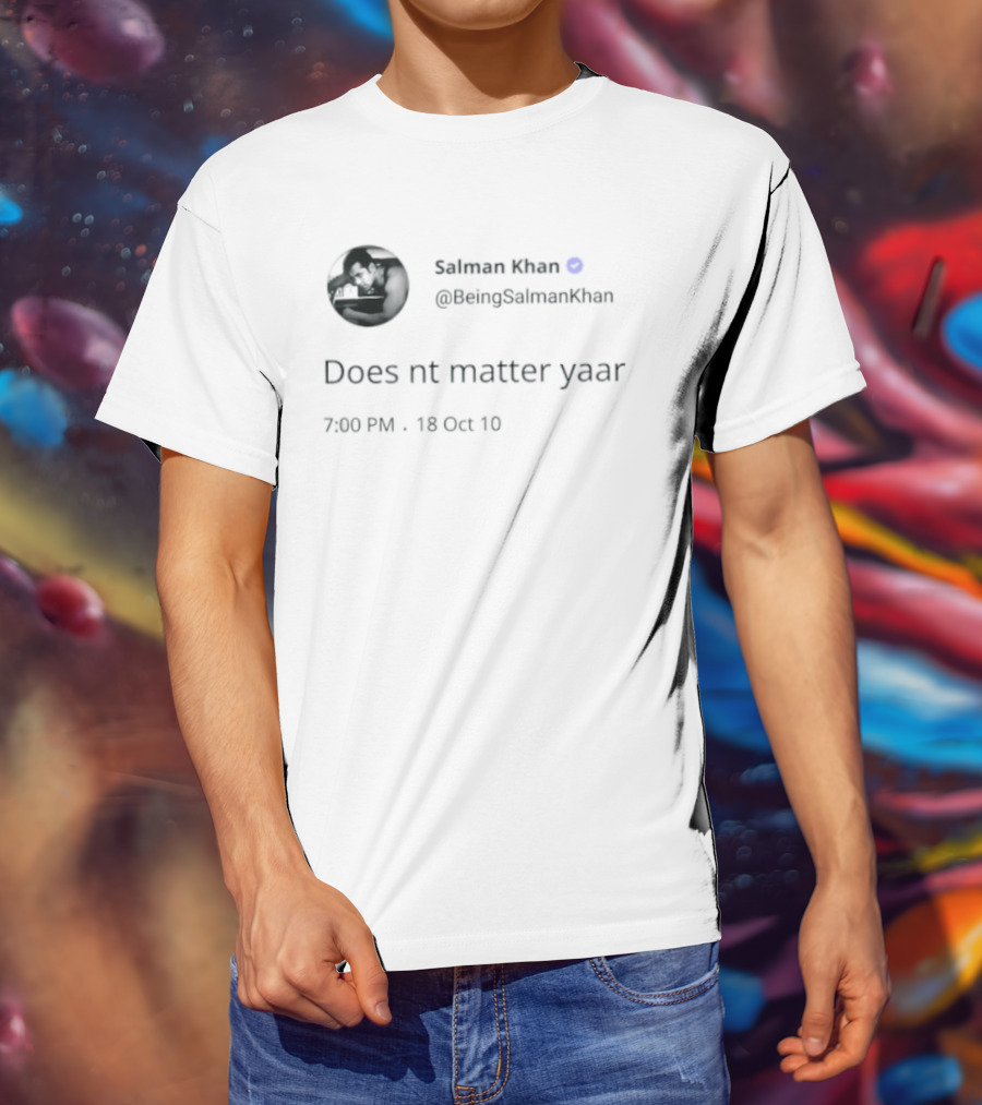 Salman Khan BeingSalmanKhan Verified Does Nt Matter Yaar Tweet 7:09 PM 13 Oct 19 T-Shirt