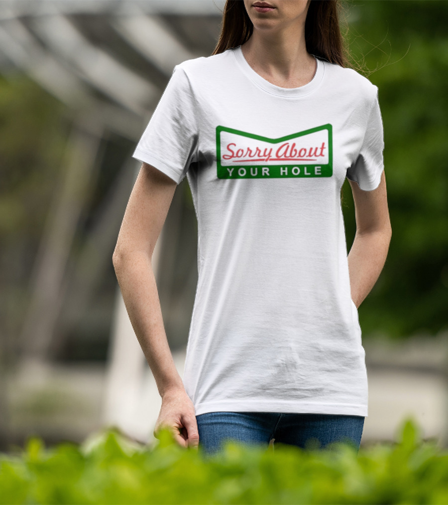 Sorry About Your Hole Funny Saying T-Shirt
