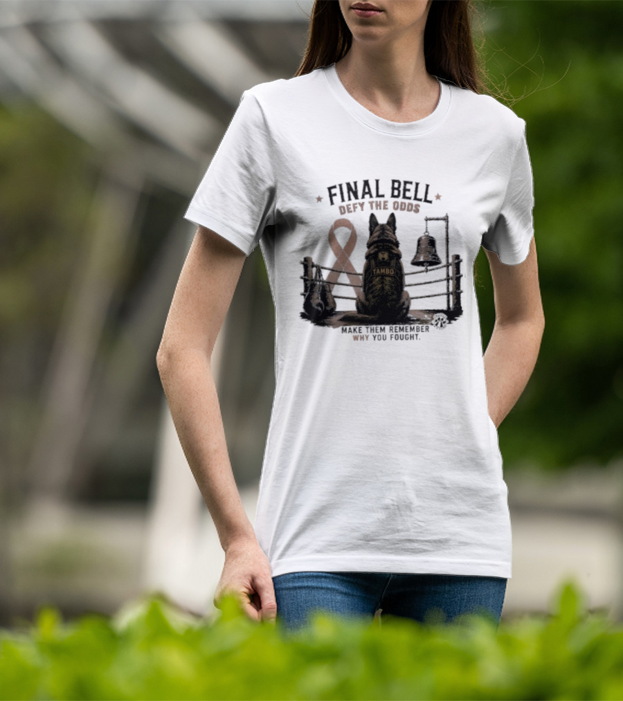 Final Bell Defy The Odds Tambo Project K 9 Hero Make Them Remember Why You Fought T-Shirt