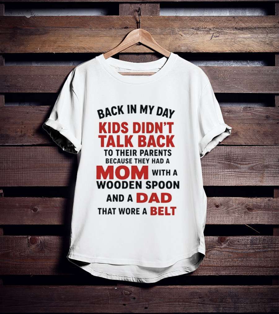 Back In My Day Kids Didn't Talk Back To Their Parents Mom With A Wooden Spoon And Dad That Wore A Belt T-Shirt