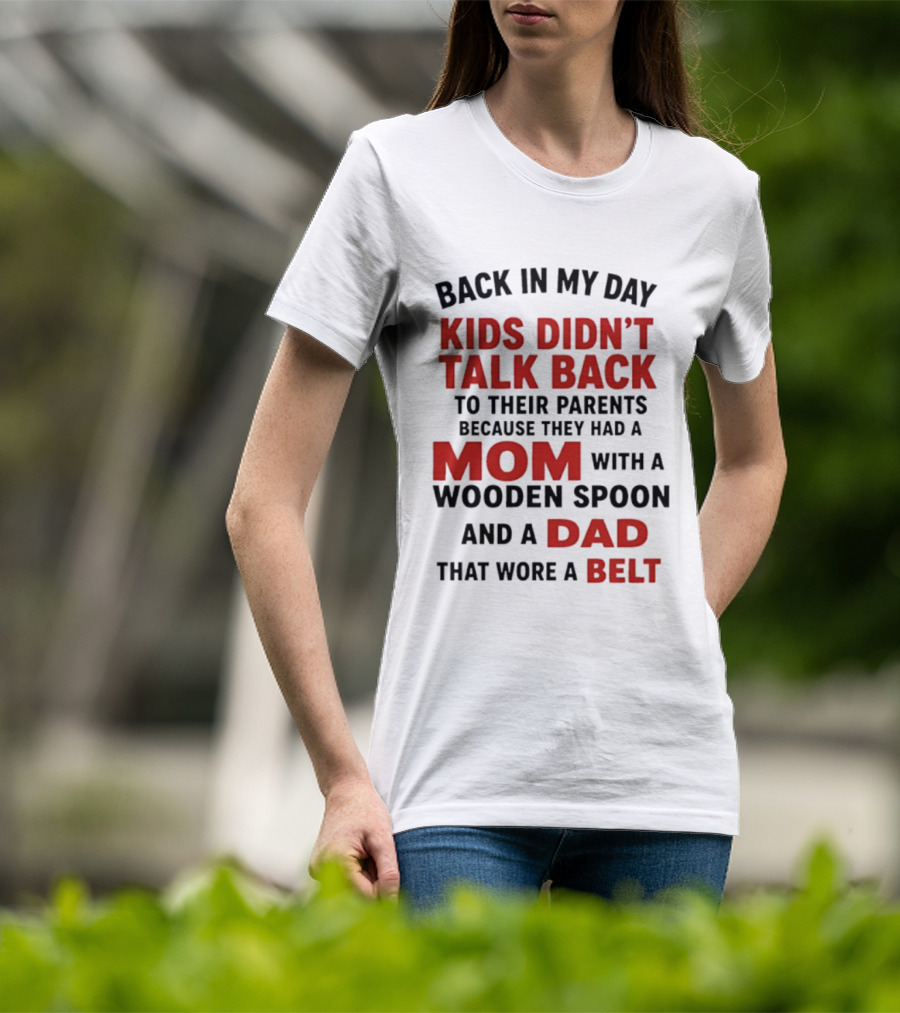 Back In My Day Kids Didn't Talk Back To Their Parents Mom With A Wooden Spoon And Dad That Wore A Belt T-Shirt