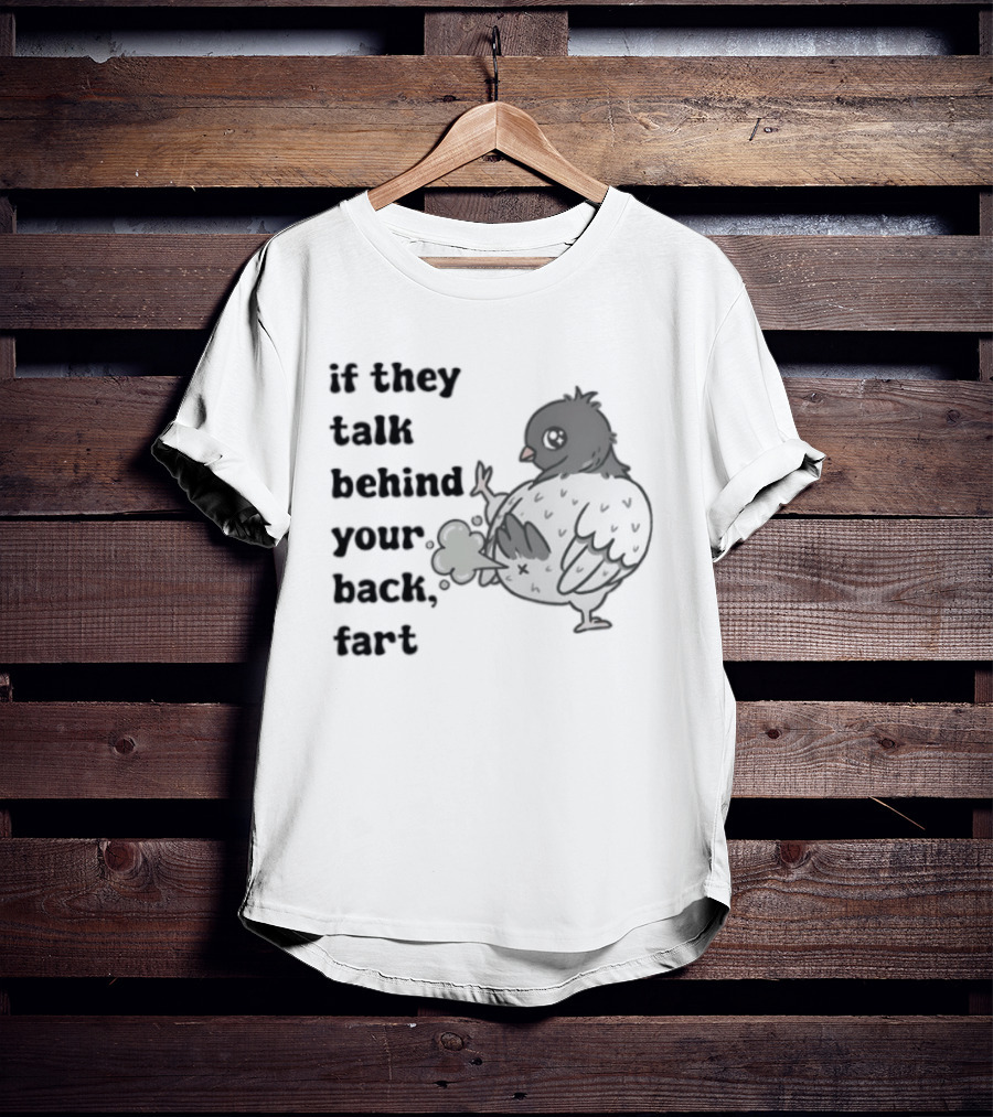 Bird Humor If They Talk Behind Your Back Fart T-Shirt