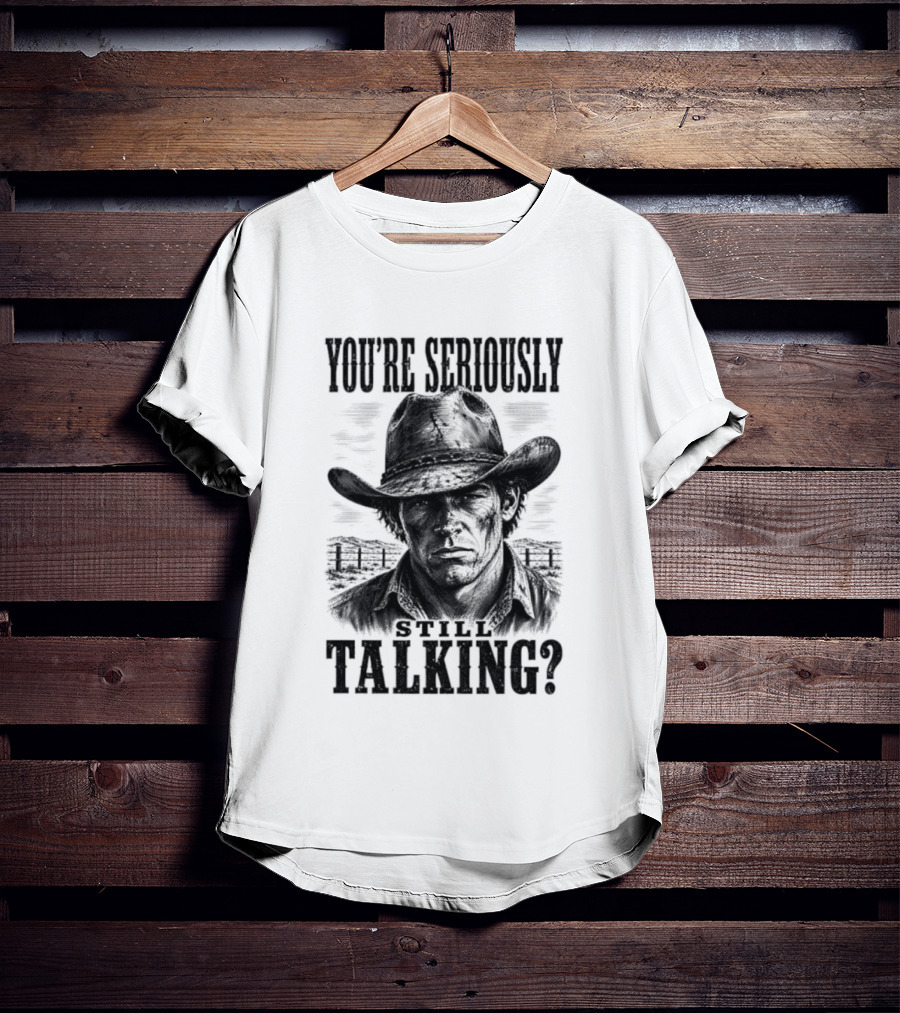 You're Seriously Talking Cowboy? T-Shirt