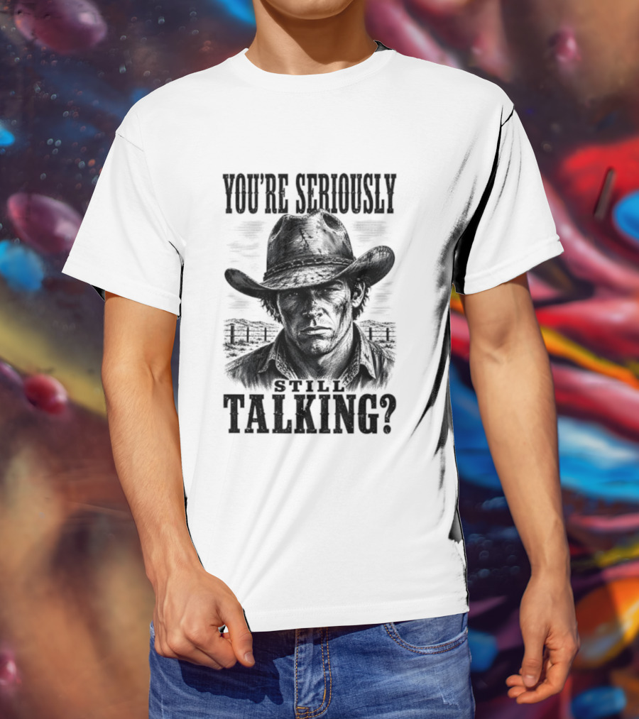 You're Seriously Talking Cowboy? T-Shirt