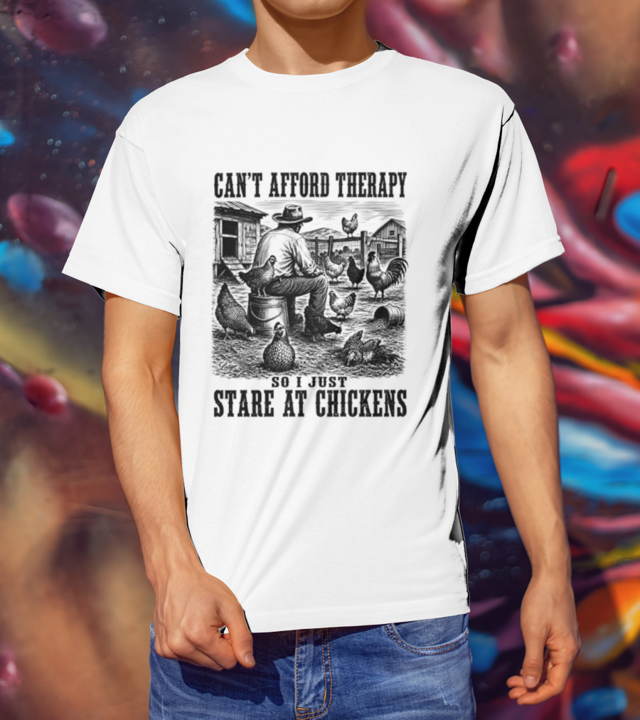 Can't Afford Therapy So I Just Stare At Chickens Cowboy T-Shirt