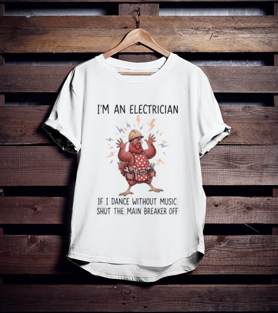 I'm An Electrician Chicken If I Dance Without Music Shut The Main Breaker Off Rooster T-Shirt